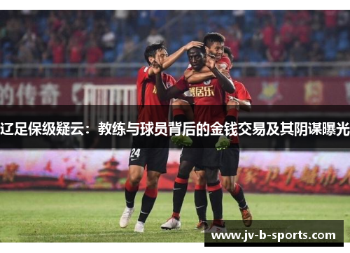 辽足保级疑云:教练与球员背后的金钱交易及其阴谋曝光 辽足保级疑云:教练与球员背后的金钱交易及其阴谋曝光