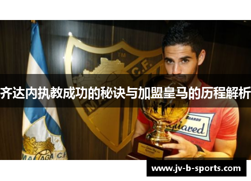 齐达内执教成功的秘诀与加盟皇马的历程解析