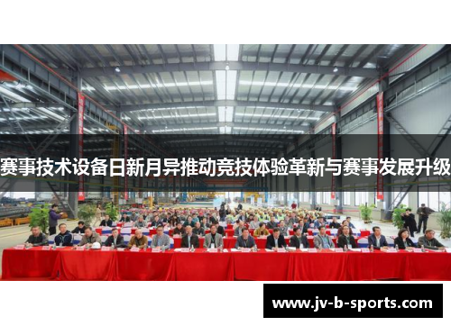 赛事技术设备日新月异推动竞技体验革新与赛事发展升级