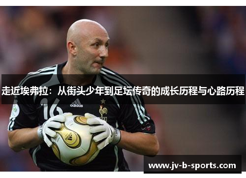 走近埃弗拉：从街头少年到足坛传奇的成长历程与心路历程