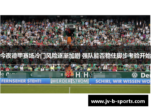 今夜德甲赛场冷门风险逐渐加剧 强队能否稳住脚步考验开始