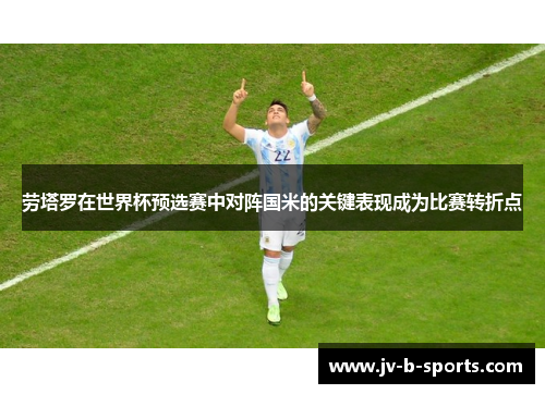 劳塔罗在世界杯预选赛中对阵国米的关键表现成为比赛转折点