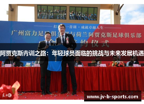 阿贾克斯青训之路:年轻球员面临的挑战与未来发展机遇 阿贾克斯青训之路:年轻球员面临的挑战与未来发展机遇