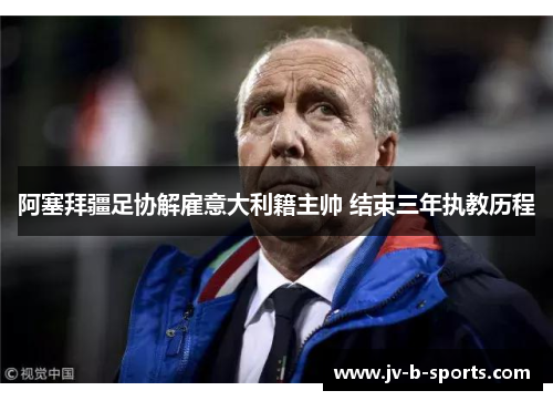 阿塞拜疆足协解雇意大利籍主帅 结束三年执教历程 阿塞拜疆足协解雇意大利籍主帅 结束三年执教历程